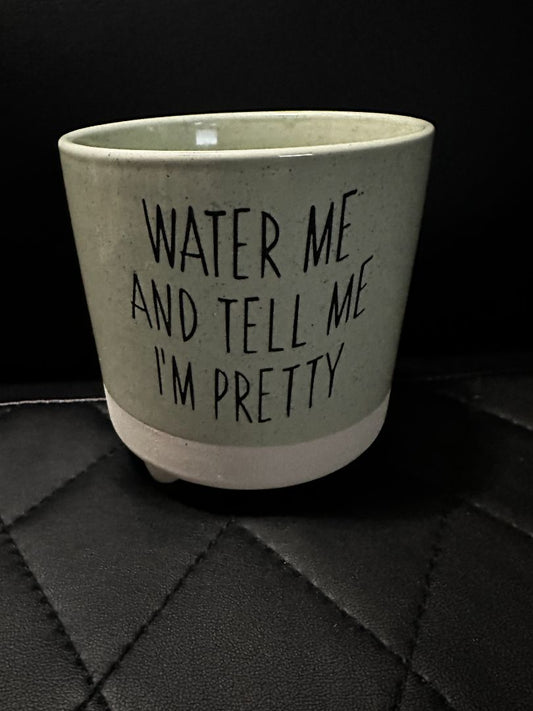 Flower Pot Water Me and Tell Me I am Pretty, Designed Locally