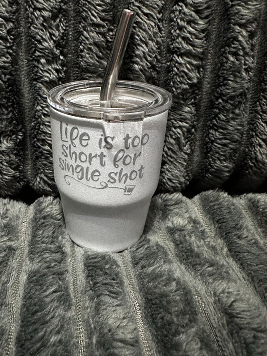 White 3oz. Mini Tumbler Life is too Short, Designed Locally