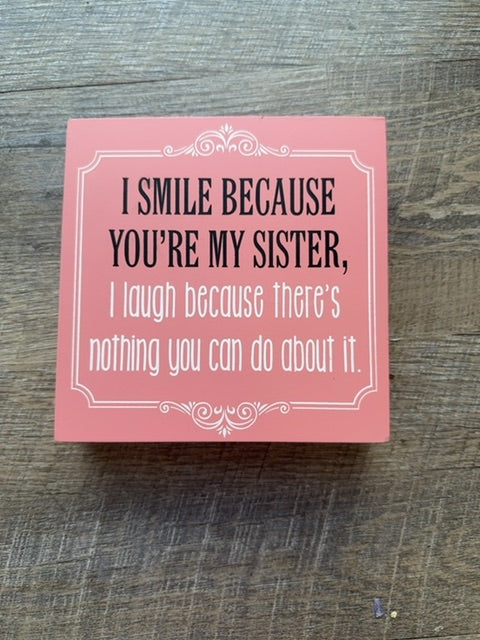 Wooden sign I smile b/c your my sister
